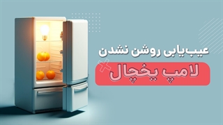 چرا چراغ یخچال روشن نمی شود؟ | آچارباز
