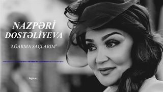 آشیق ماهنیسی: آغارما ساچلاریم -  نازپری دوستعلی‌یئوا