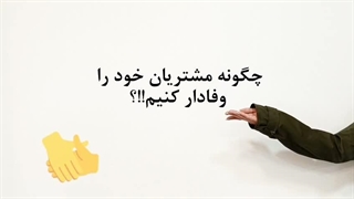 چگونه مشتریان خود را وفادار کنیم؟(قسمت آخر)